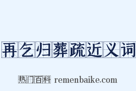 再乞归葬疏近义词是什么意思的图片